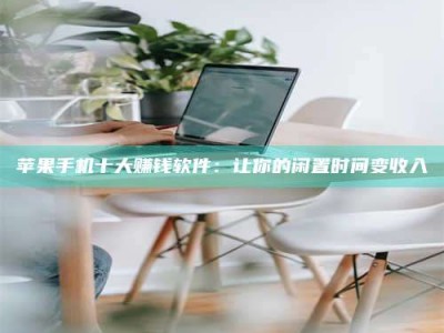 哈密苹果手机十大赚钱软件：让你的闲置时间变收入