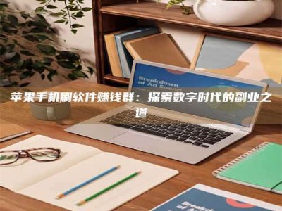 哈密苹果手机刷软件赚钱群：探索数字时代的副业之道